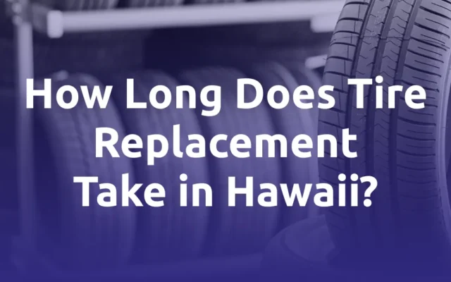 How long does tire replacement take in Hawaii