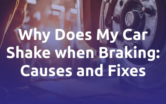 Why Does My Car Shake when Braking: Causes and Fixes
