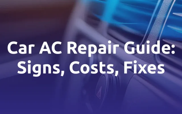 Car AC Repair Guide: Signs, Costs, Fixes