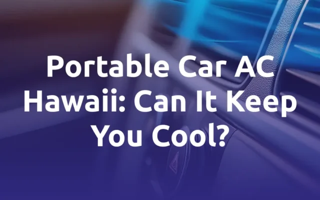 Portable Car AC Hawaii: Can It Keep You Cool?