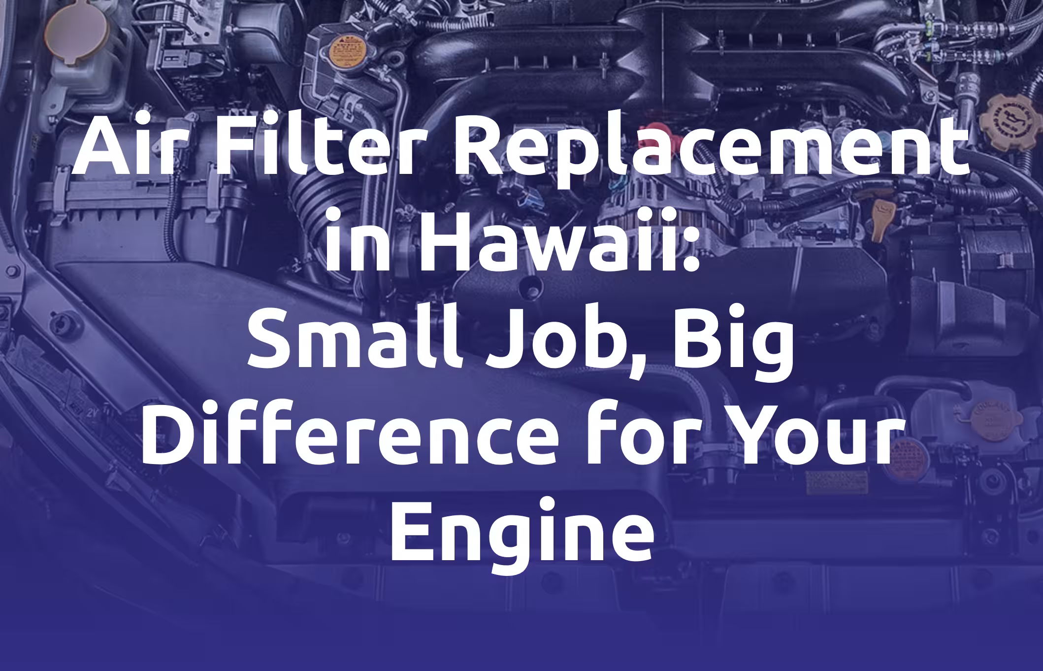 Air Filter Replacement in Hawaii, Small Job, Big Difference for Your Engine