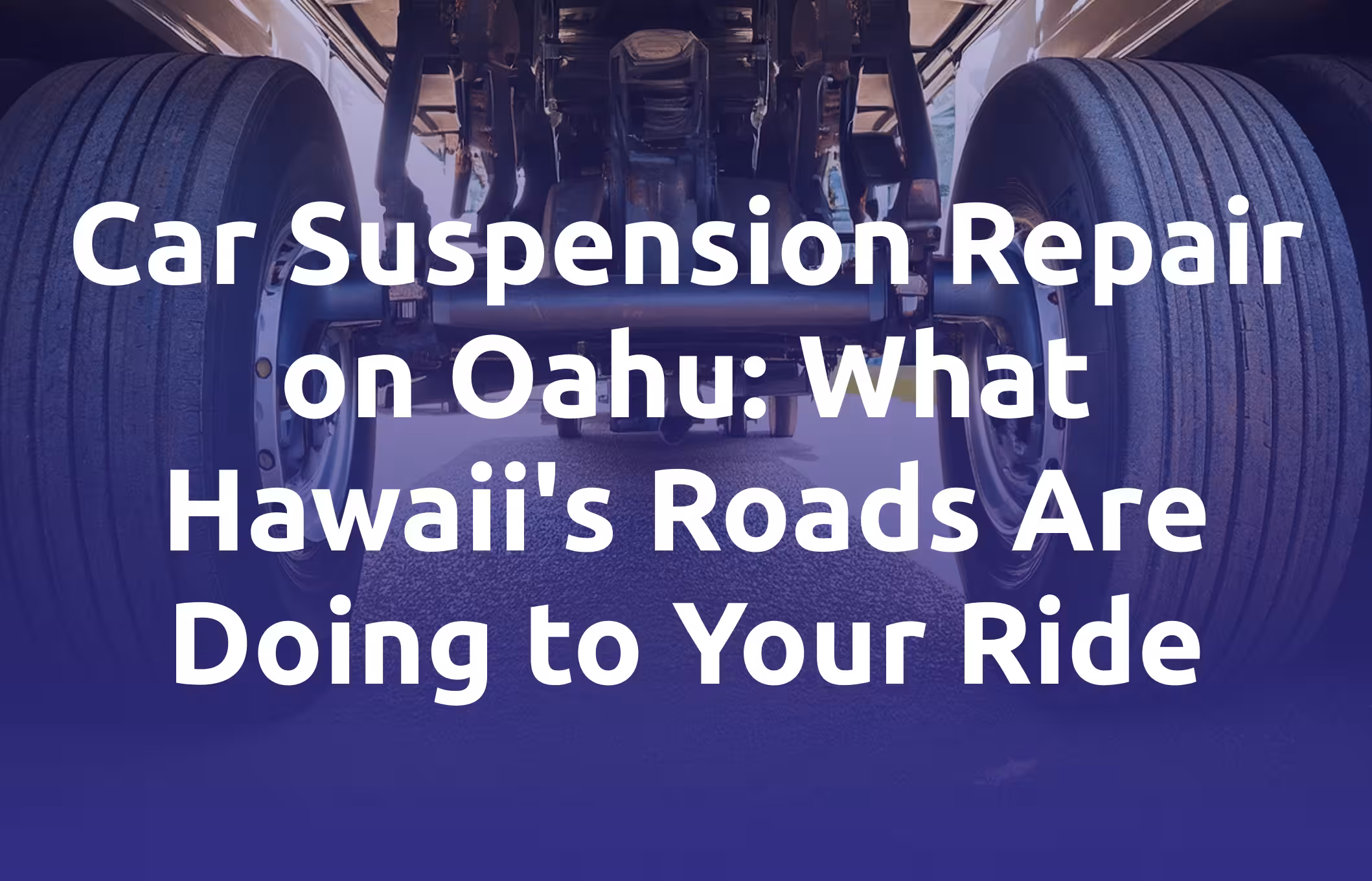 Car Suspension Repair on Oahu. What Hawaii's Roads Are Doing to Your Ride