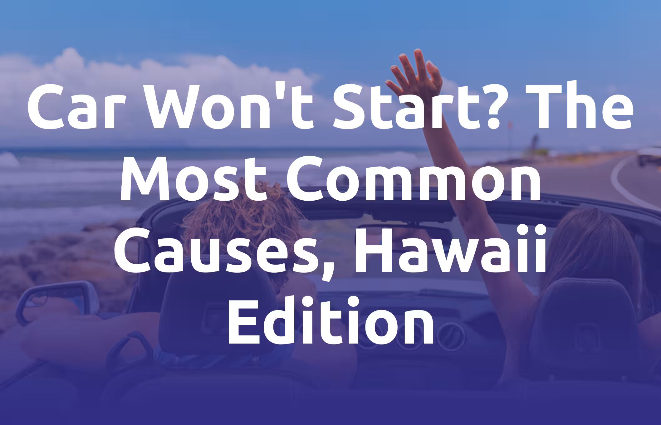 Car Won't Start. The Most Common Causes, Hawaii Edition