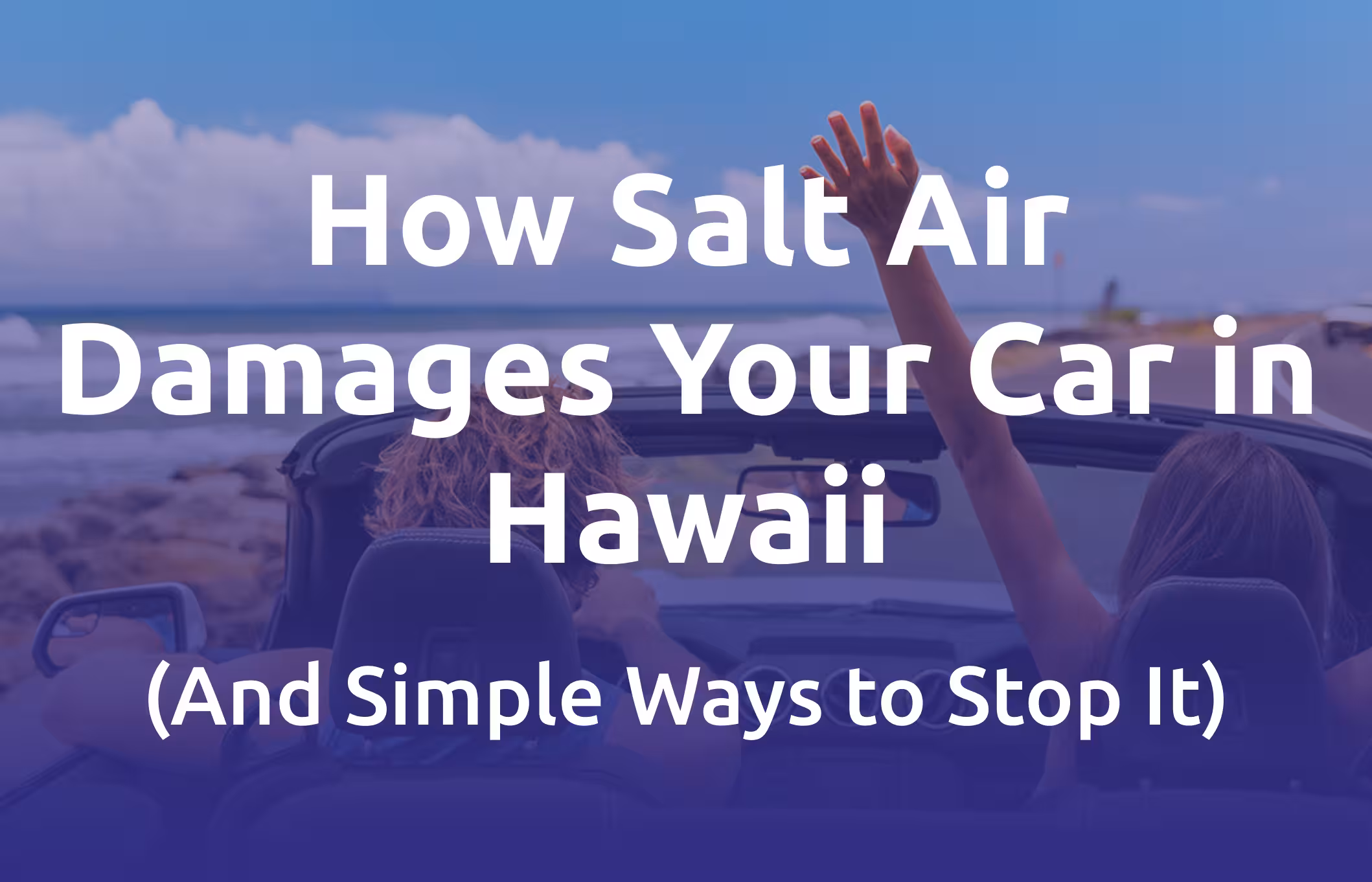 How Salt Air Damages Your Car in Hawaii (And Simple Ways to Stop It)