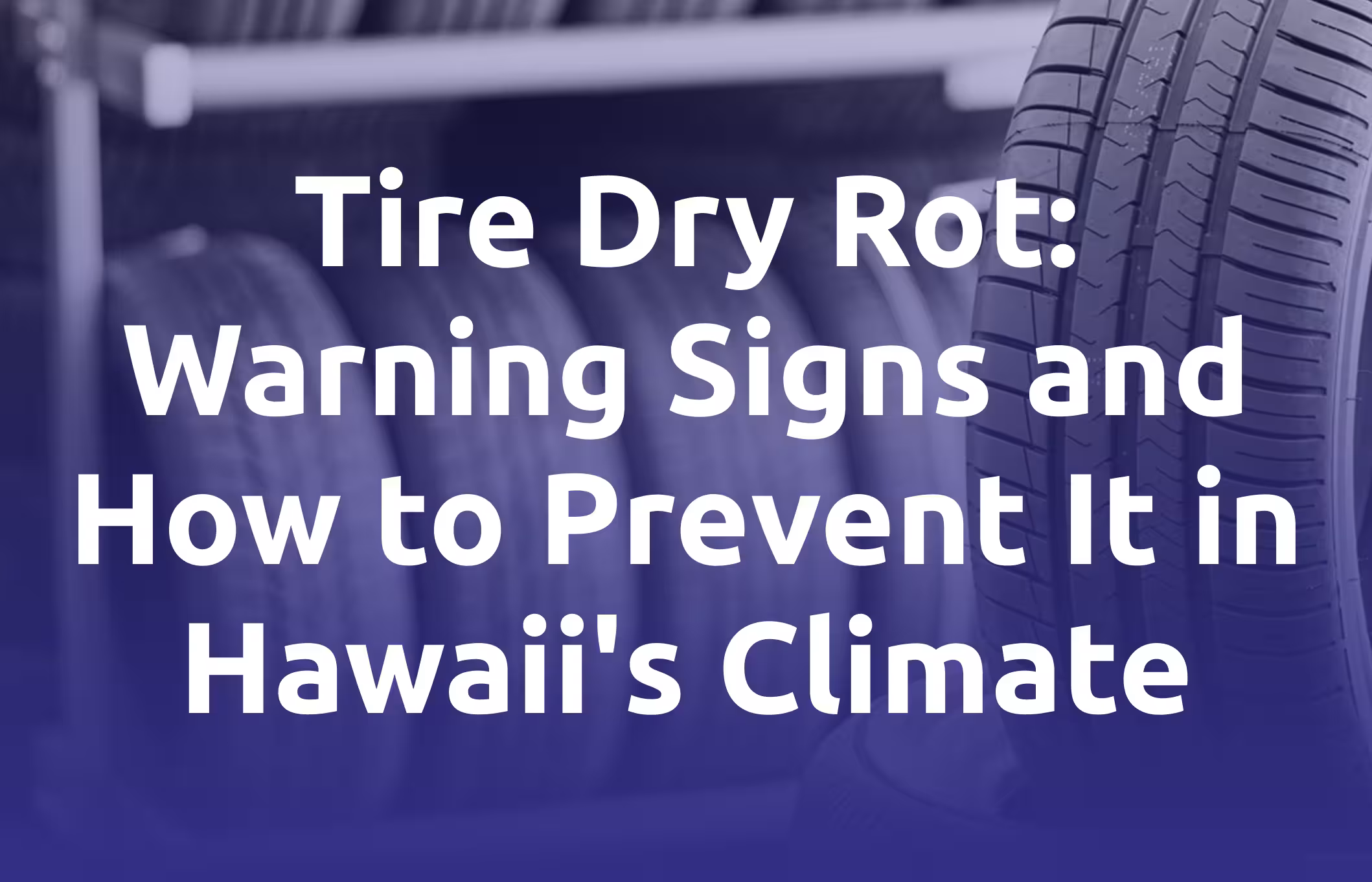 Tire Dry Rot. Warning Signs and How to Prevent It in Hawaii's Climate