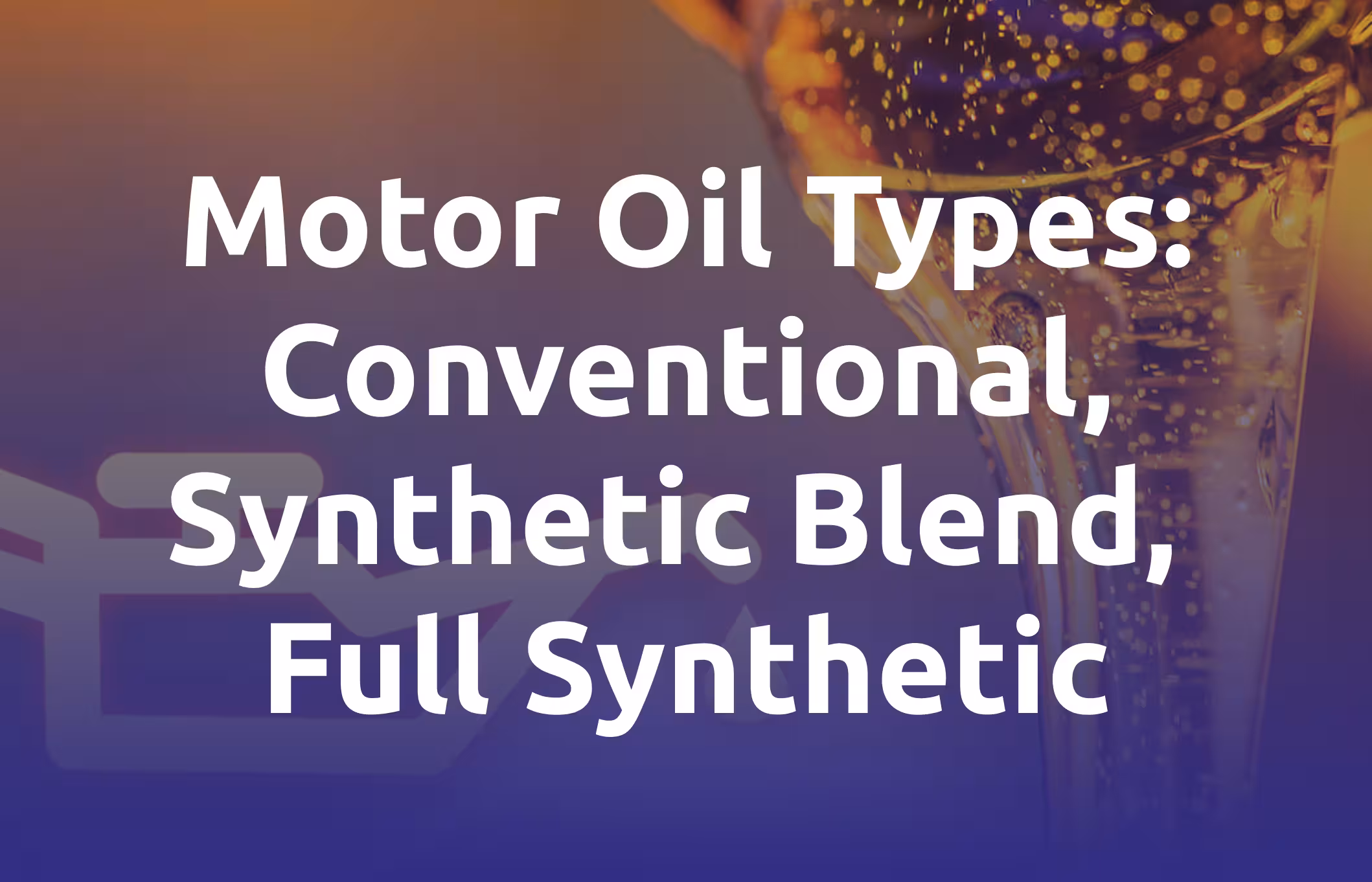 Motor Oil Types: Conventional, Synthetic Blend, Full Synthetic